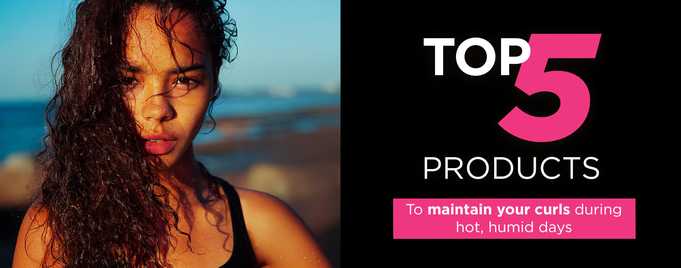 Top 5 curly hair products.